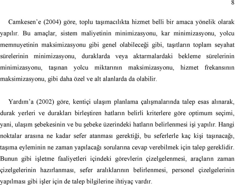 aktarmalardaki bekleme sürelerinin minimizasyonu, taşınan yolcu miktarının maksimizasyonu, hizmet frekansının maksimizasyonu, gibi daha özel ve alt alanlarda da olabilir.