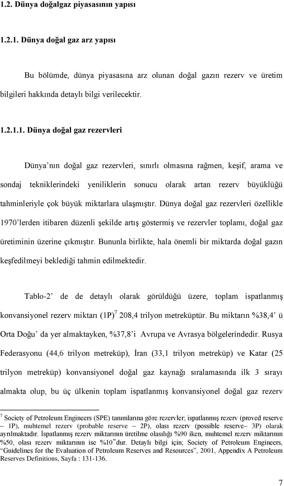 miktarlara ulaşmıştır. Dünya doğal gaz rezervleri özellikle 1970 lerden itibaren düzenli şekilde artış göstermiş ve rezervler toplamı, doğal gaz üretiminin üzerine çıkmıştır.