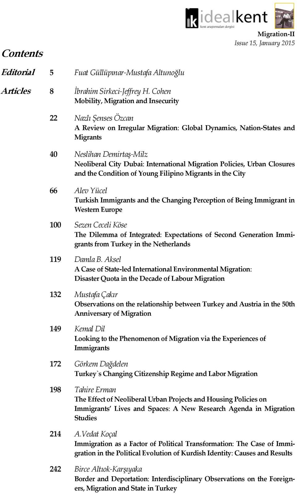 International Migration Policies, Urban Closures and the Condition of Young Filipino Migrants in the City 66 Alev Yücel Turkish Immigrants and the Changing Perception of Being Immigrant in Western
