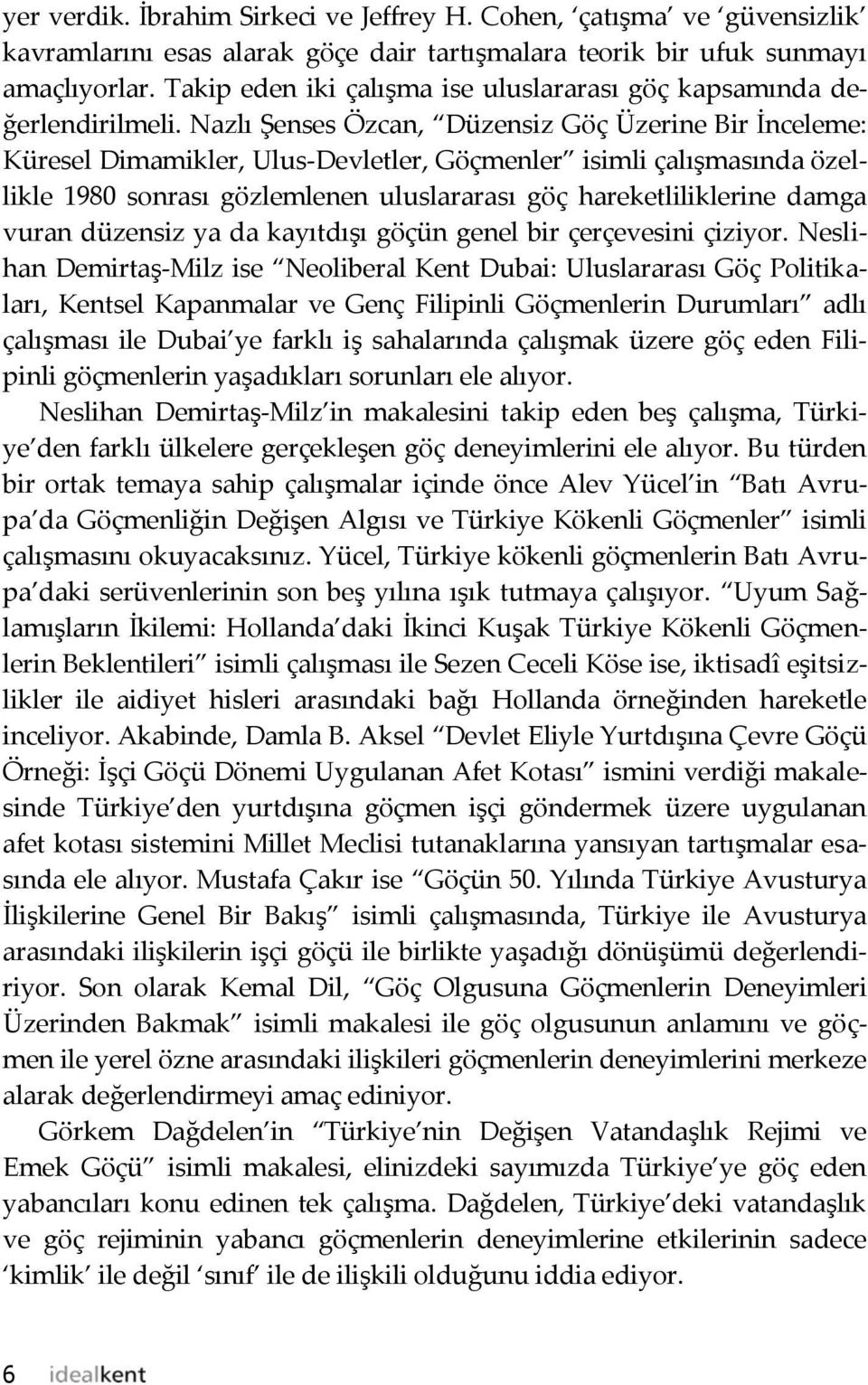 Nazlı Şenses Özcan, Düzensiz Göç Üzerine Bir İnceleme: Küresel Dimamikler, Ulus-Devletler, Göçmenler isimli çalışmasında özellikle 1980 sonrası gözlemlenen uluslararası göç hareketliliklerine damga