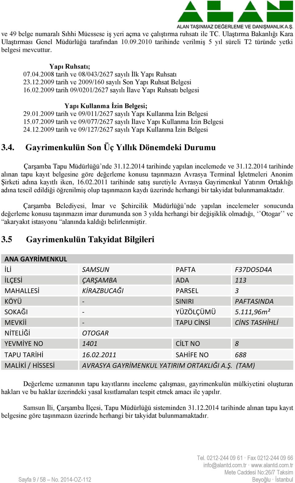 2009 tarih ve 2009/160 sayılı Son Yapı Ruhsat Belgesi 16.02.2009 tarih 09/0201/2627 sayılı İlave Yapı Ruhsatı belgesi Yapı Kullanma İzin Belgesi; 29.01.2009 tarih ve 09/011/2627 sayılı Yapı Kullanma İzin Belgesi 15.