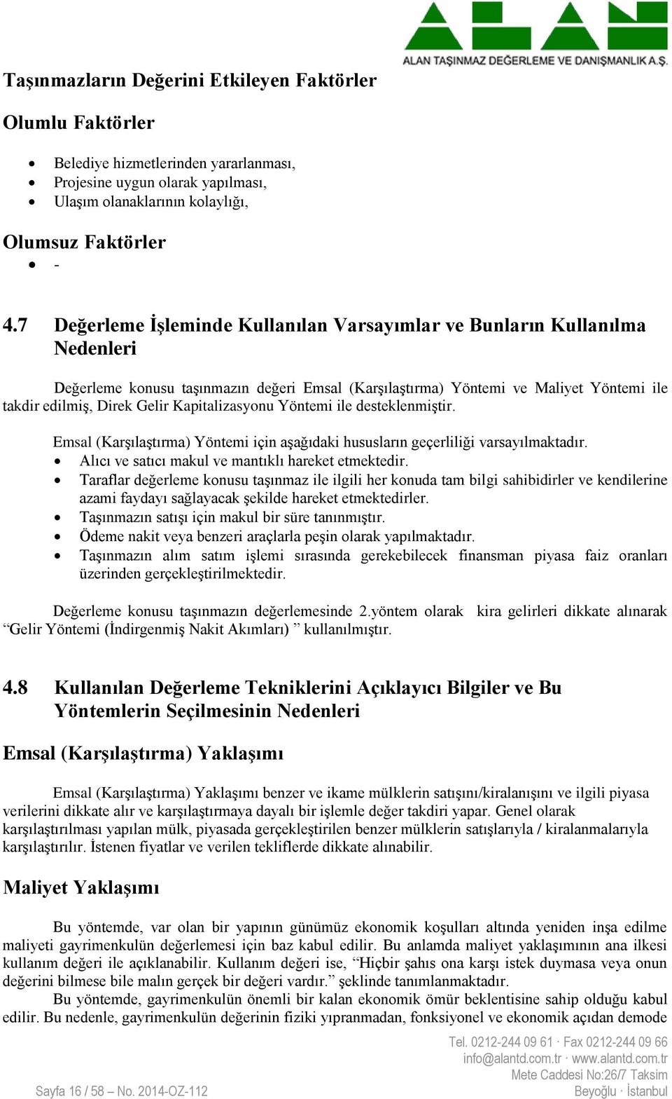 Kapitalizasyonu Yöntemi ile desteklenmiştir. Emsal (Karşılaştırma) Yöntemi için aşağıdaki hususların geçerliliği varsayılmaktadır. Alıcı ve satıcı makul ve mantıklı hareket etmektedir.