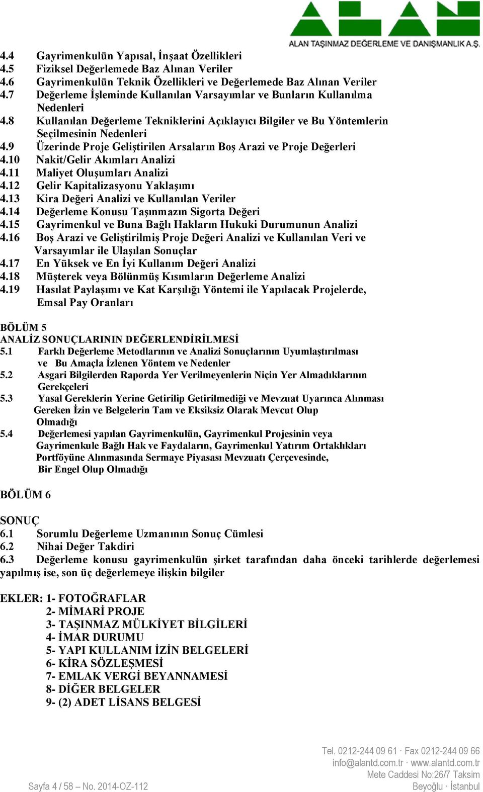 9 Üzerinde Proje Geliştirilen Arsaların Boş Arazi ve Proje Değerleri 4.10 Nakit/Gelir Akımları Analizi 4.11 Maliyet Oluşumları Analizi 4.12 Gelir Kapitalizasyonu Yaklaşımı 4.