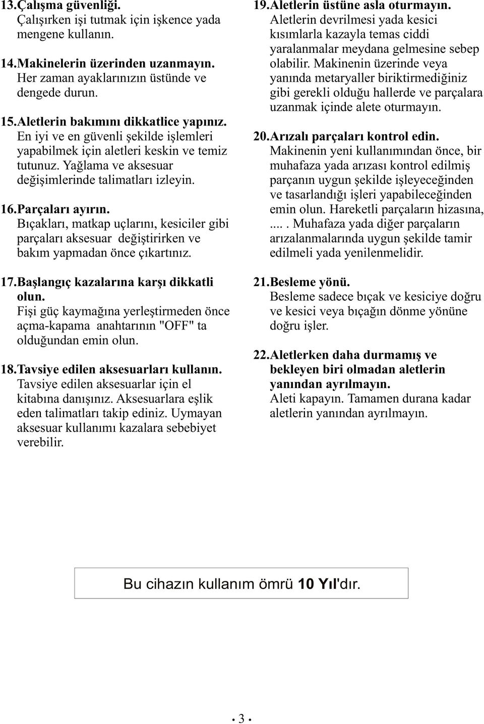 Parçaları ayırın. Bıçakları, matkap uçlarını, kesiciler gibi parçaları aksesuar değiştirirken ve bakım yapmadan önce çıkartınız. 17.Başlangıç kazalarına karşı dikkatli olun.