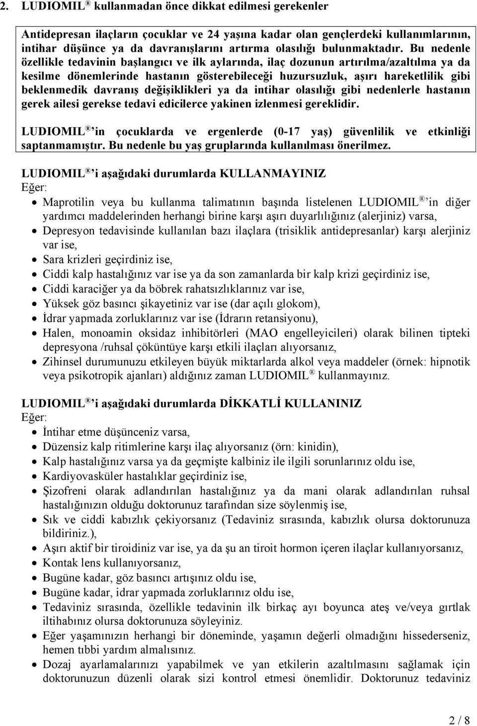 Bu nedenle özellikle tedavinin başlangıcı ve ilk aylarında, ilaç dozunun artırılma/azaltılma ya da kesilme dönemlerinde hastanın gösterebileceği huzursuzluk, aşırı hareketlilik gibi beklenmedik