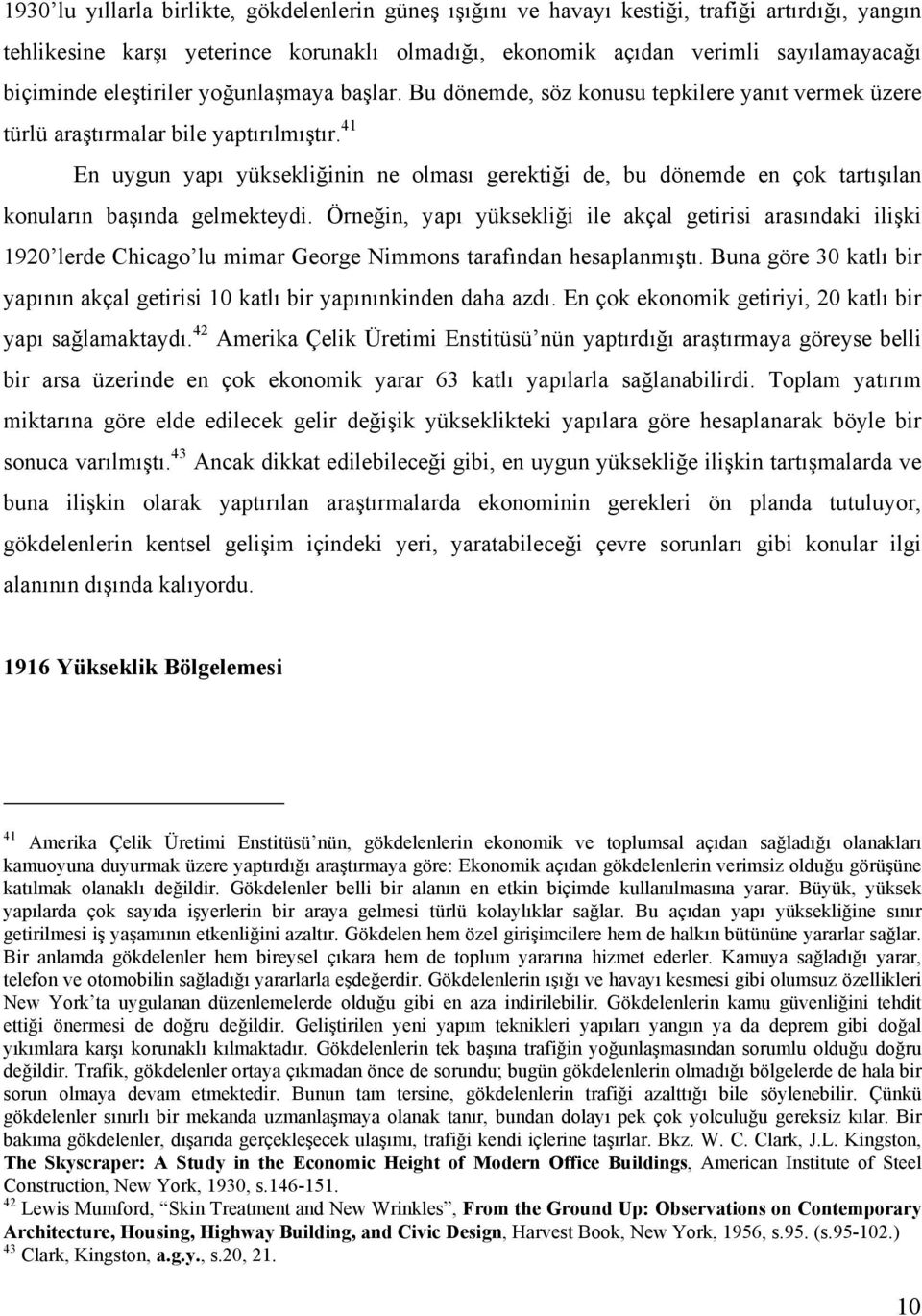 41 En uygun yapı yüksekliğinin ne olması gerektiği de, bu dönemde en çok tartışılan konuların başında gelmekteydi.