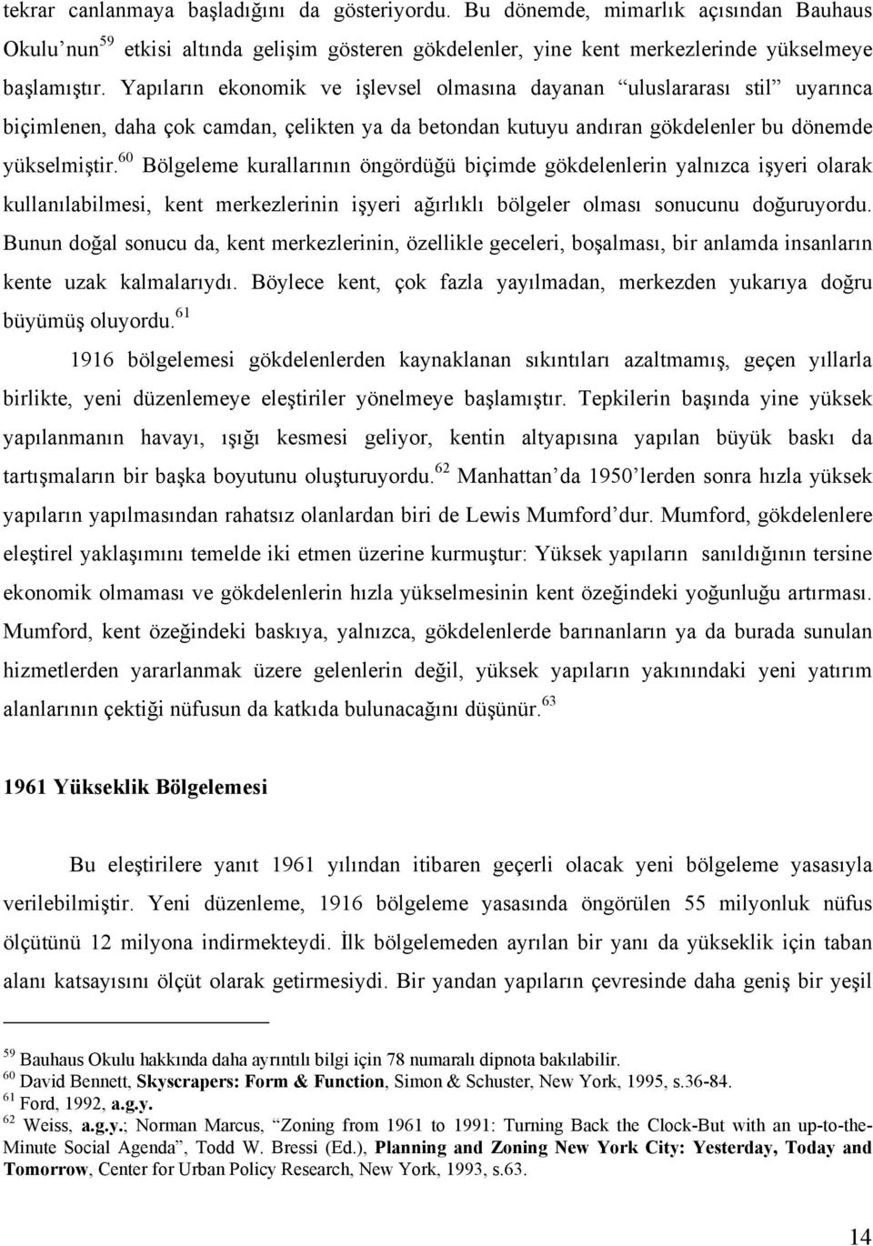 60 Bölgeleme kurallarının öngördüğü biçimde gökdelenlerin yalnızca işyeri olarak kullanılabilmesi, kent merkezlerinin işyeri ağırlıklı bölgeler olması sonucunu doğuruyordu.