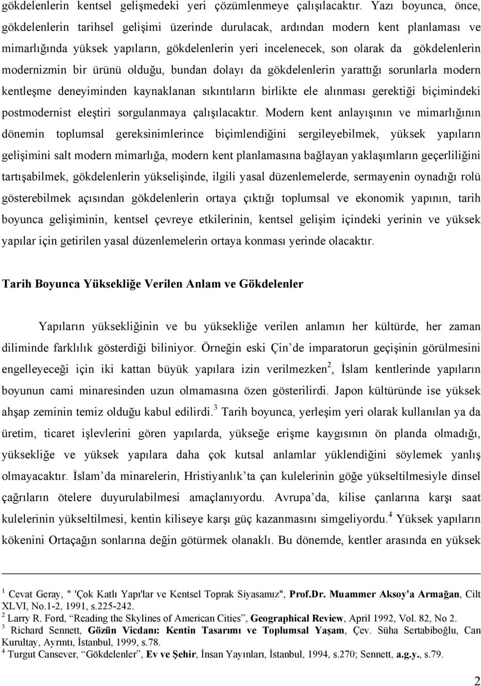 modernizmin bir ürünü olduğu, bundan dolayı da gökdelenlerin yarattığı sorunlarla modern kentleşme deneyiminden kaynaklanan sıkıntıların birlikte ele alınması gerektiği biçimindeki postmodernist