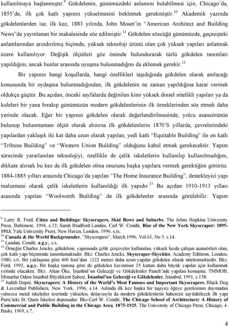 11 Gökdelen sözcüğü günümüzde, geçmişteki anlamlarından arındırılmış biçimde, yüksek teknoloji ürünü olan çok yüksek yapıları anlatmak üzere kullanılıyor.