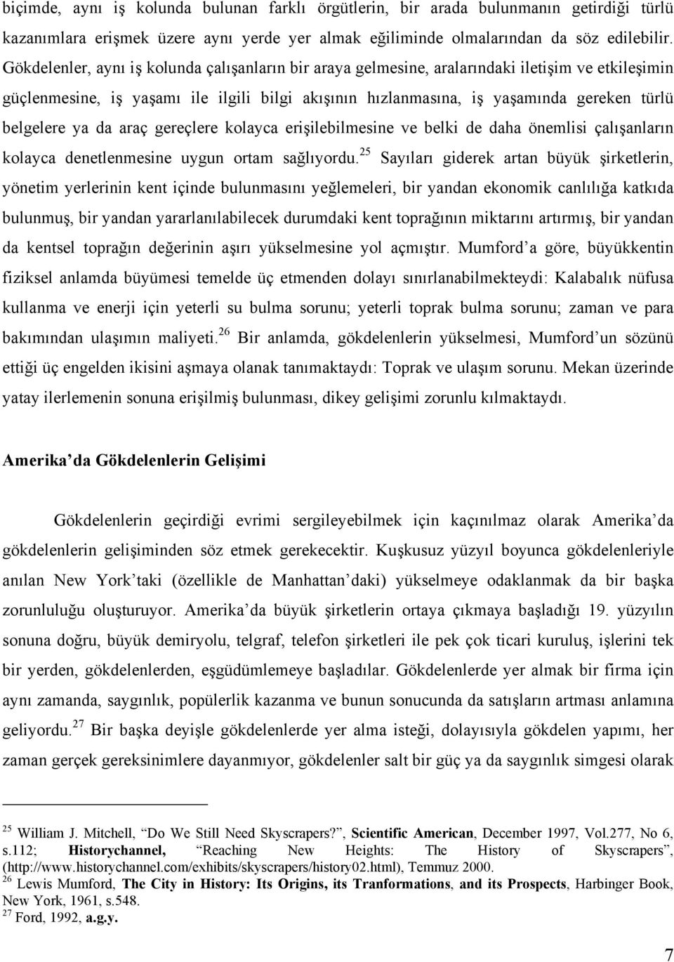 belgelere ya da araç gereçlere kolayca erişilebilmesine ve belki de daha önemlisi çalışanların kolayca denetlenmesine uygun ortam sağlıyordu.