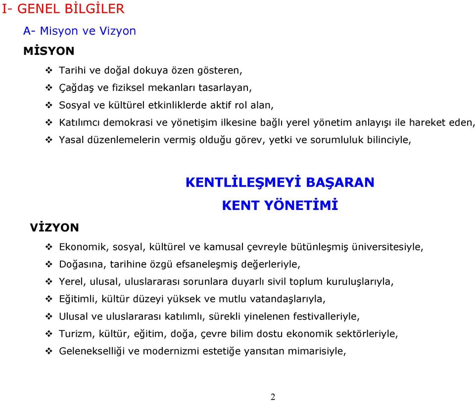 sosyal, kültürel ve kamusal çevreyle bütünleşmiş üniversitesiyle, Doğasına, tarihine özgü efsaneleşmiş değerleriyle, Yerel, ulusal, uluslararası sorunlara duyarlı sivil toplum kuruluşlarıyla,