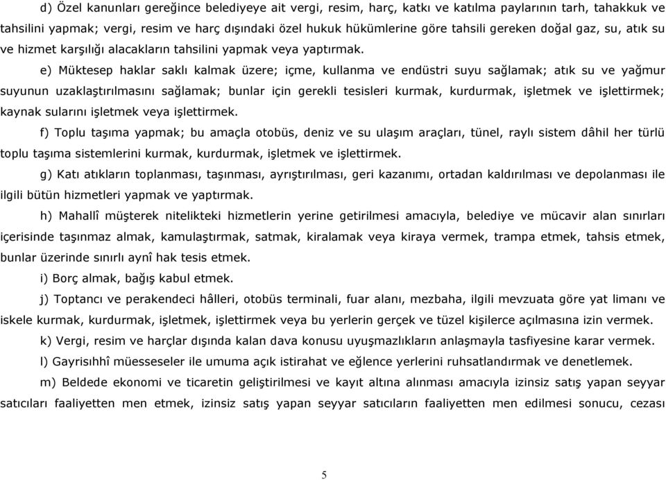 e) Müktesep haklar saklı kalmak üzere; içme, kullanma ve endüstri suyu sağlamak; atık su ve yağmur suyunun uzaklaştırılmasını sağlamak; bunlar için gerekli tesisleri kurmak, kurdurmak, işletmek ve