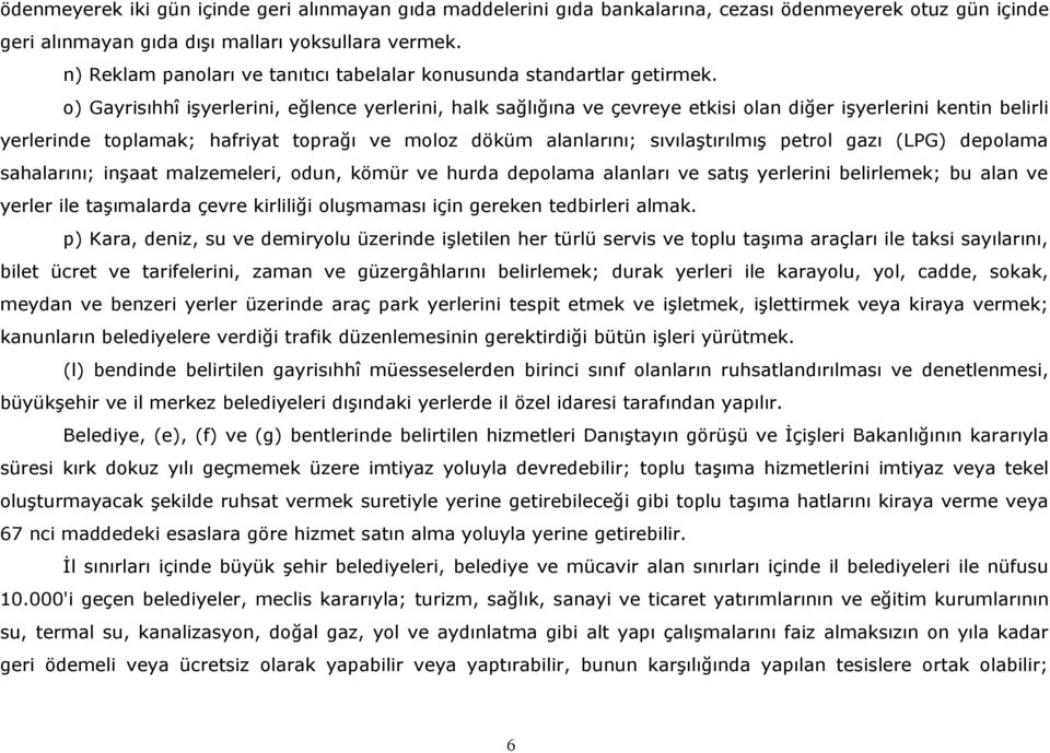 o) Gayrisıhhî işyerlerini, eğlence yerlerini, halk sağlığına ve çevreye etkisi olan diğer işyerlerini kentin belirli yerlerinde toplamak; hafriyat toprağı ve moloz döküm alanlarını; sıvılaştırılmış