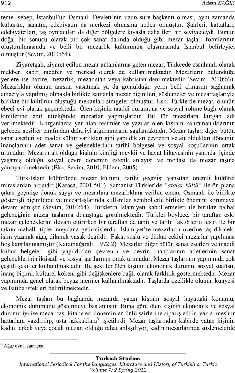 Bunun doğal bir sonucu olarak bir çok sanat dalında olduğu gibi mezar taşları formlarının oluşturulmasında ve belli bir mezarlık kültürünün oluşmasında İstanbul belirleyici olmuştur (Sevim, 2010:64).