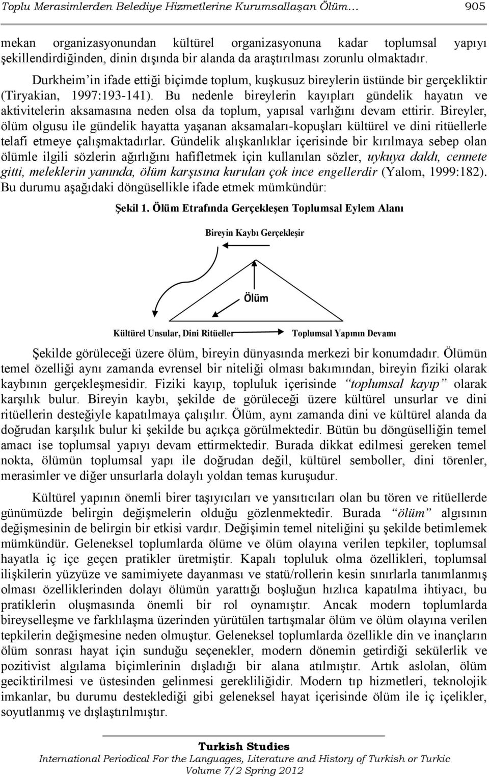 Bu nedenle bireylerin kayıpları gündelik hayatın ve aktivitelerin aksamasına neden olsa da toplum, yapısal varlığını devam ettirir.