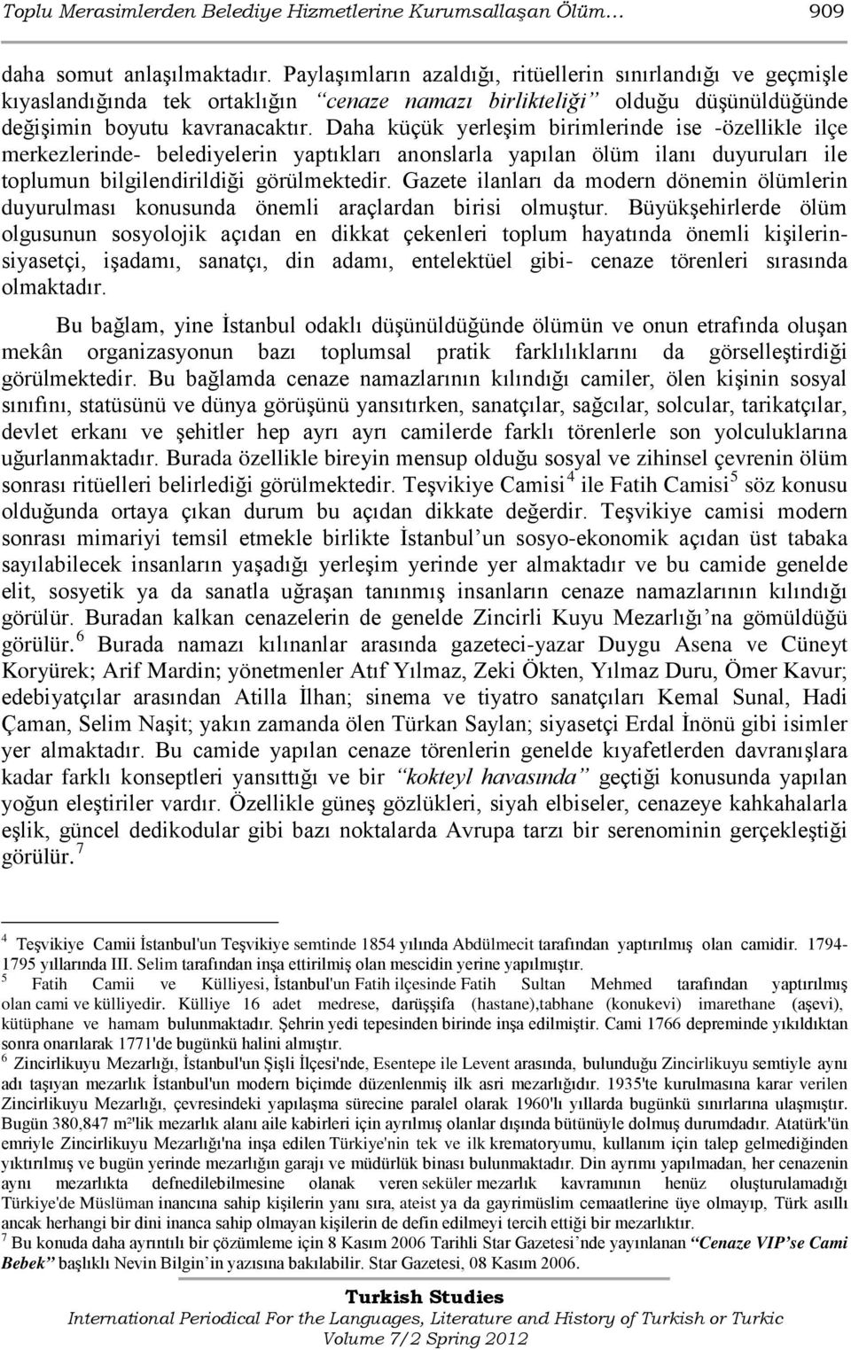 Daha küçük yerleşim birimlerinde ise -özellikle ilçe merkezlerinde- belediyelerin yaptıkları anonslarla yapılan ölüm ilanı duyuruları ile toplumun bilgilendirildiği görülmektedir.