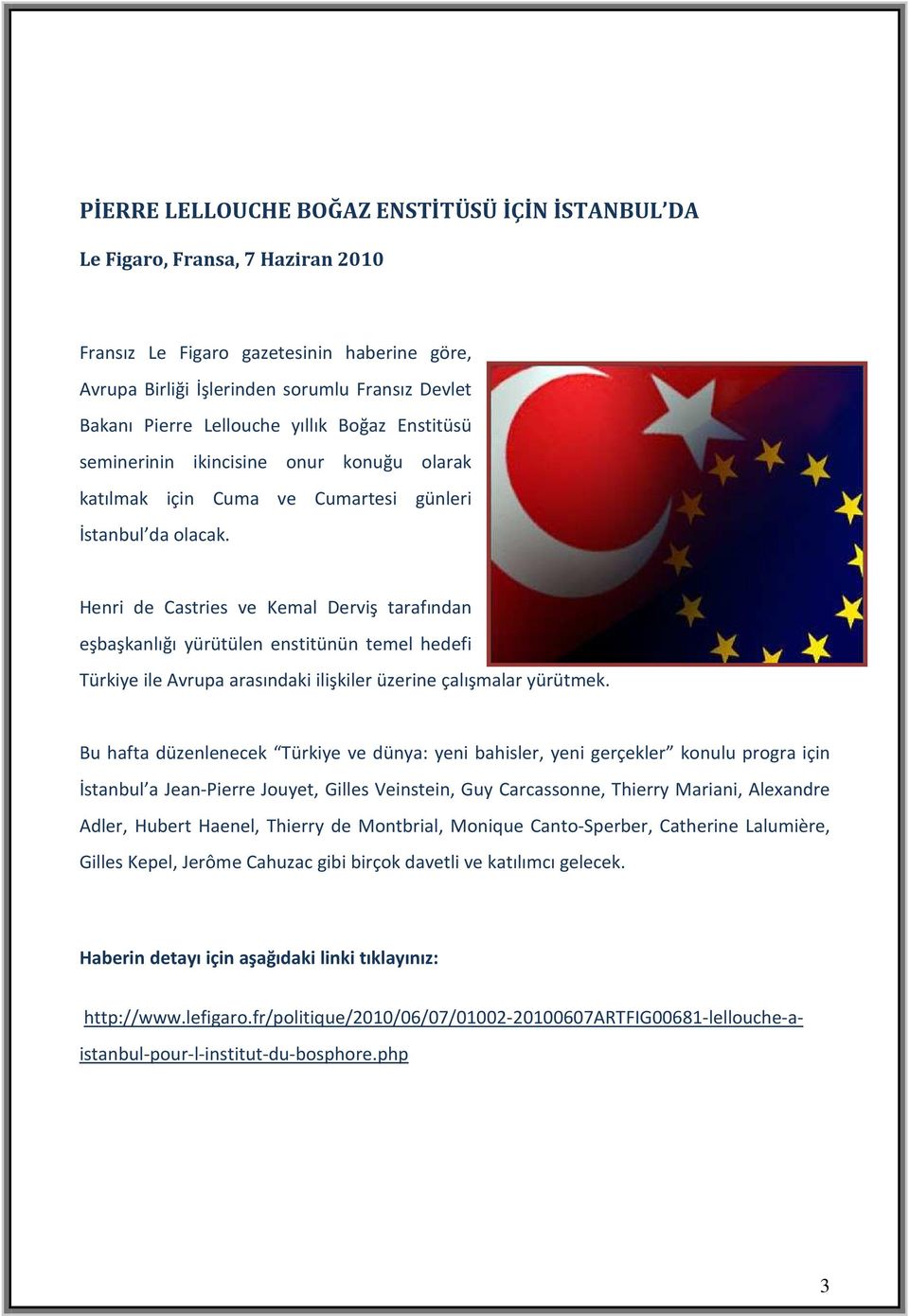 Henri de Castries ve Kemal Derviş tarafından eşbaşkanlığı yürütülen enstitünün temel hedefi Türkiye ile Avrupa arasındaki ilişkiler üzerine çalışmalar yürütmek.