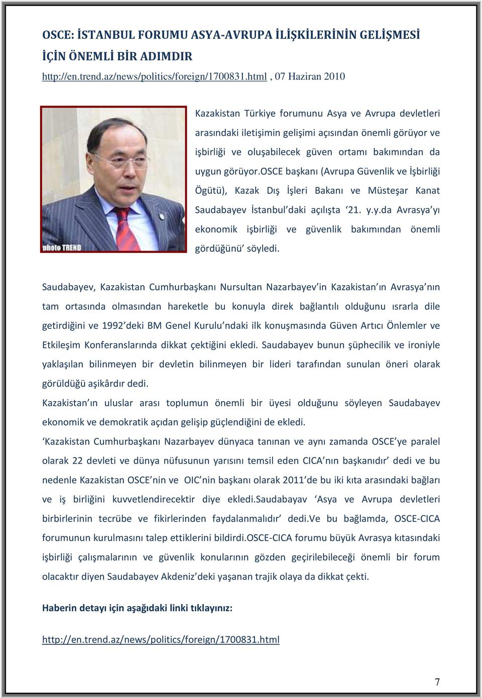 görüyor.osce başkanı (Avrupa Güvenlik ve İşbirliği Ögütü), Kazak Dış İşleri Bakanı ve Müsteşar Kanat Saudabayev İstanbul daki açılışta 21. y.y.da Avrasya yı ekonomik işbirliği ve güvenlik bakımından önemli gördüğünü söyledi.