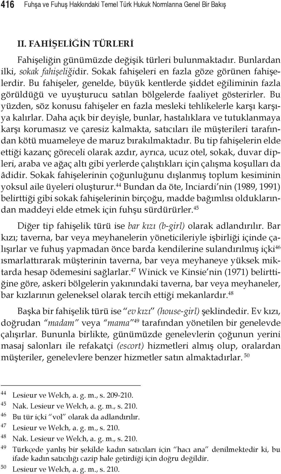 Bu yüzden, söz konusu fahişeler en fazla mesleki tehlikelerle karşı karşıya kalırlar.