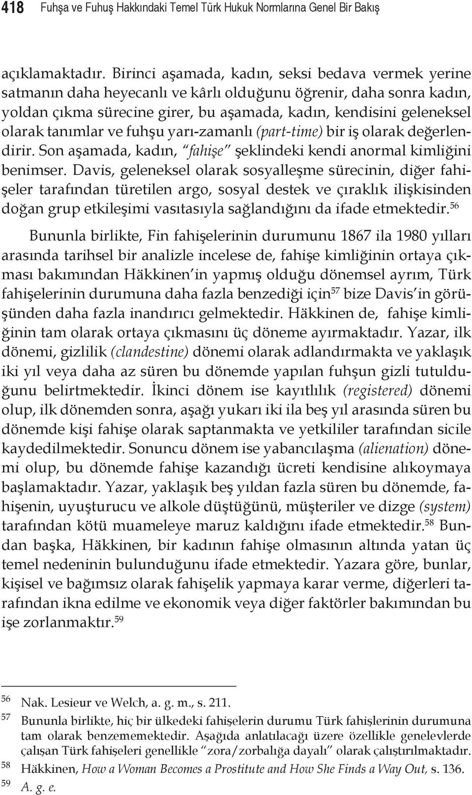 tanımlar ve fuhşu yarı-zamanlı (part-time) bir iş olarak değerlendirir. Son aşamada, kadın, fahişe şeklindeki kendi anormal kimliğini benimser.