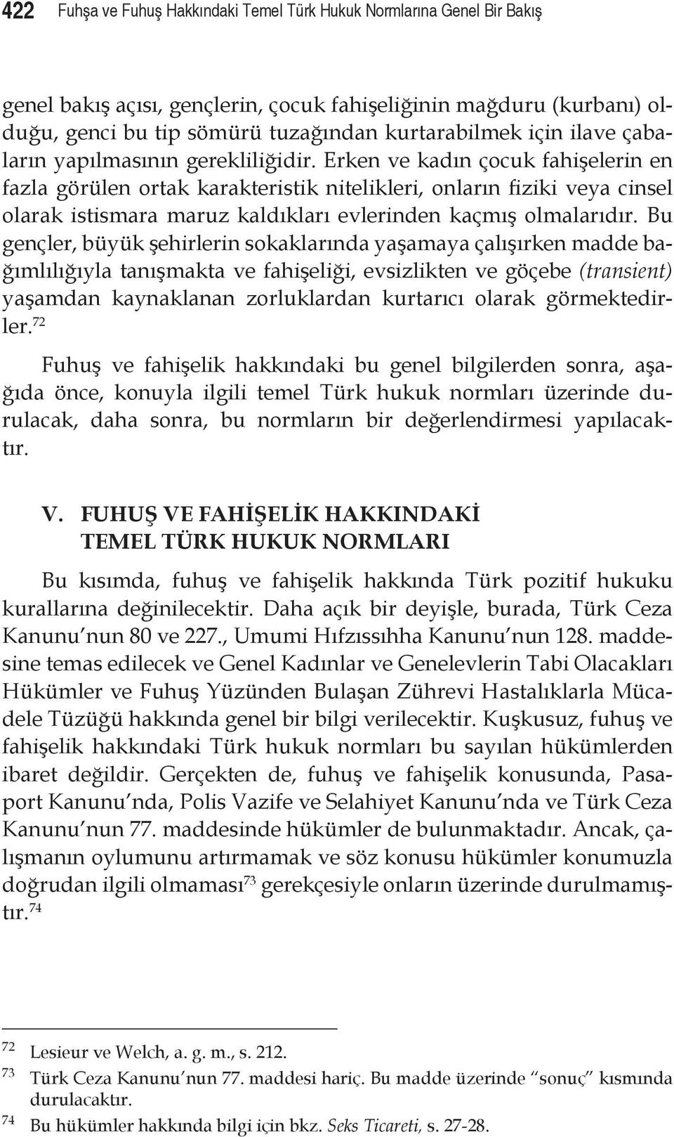 Erken ve kadın çocuk fahişelerin en fazla görülen ortak karakteristik nitelikleri, onların fiziki veya cinsel olarak istismara maruz kaldıkları evlerinden kaçmış olmalarıdır.