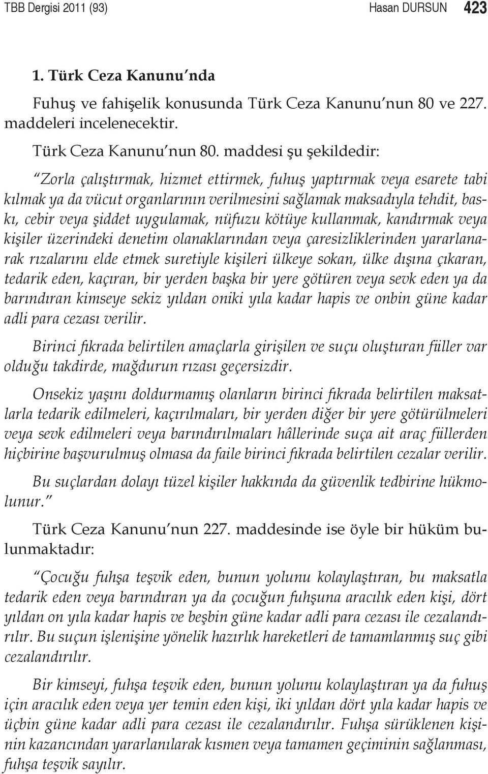 maddesi şu şekildedir: Zorla çalıştırmak, hizmet ettirmek, fuhuş yaptırmak veya esarete tabi kılmak ya da vücut organlarının verilmesini sağlamak maksadıyla tehdit, baskı, cebir veya şiddet