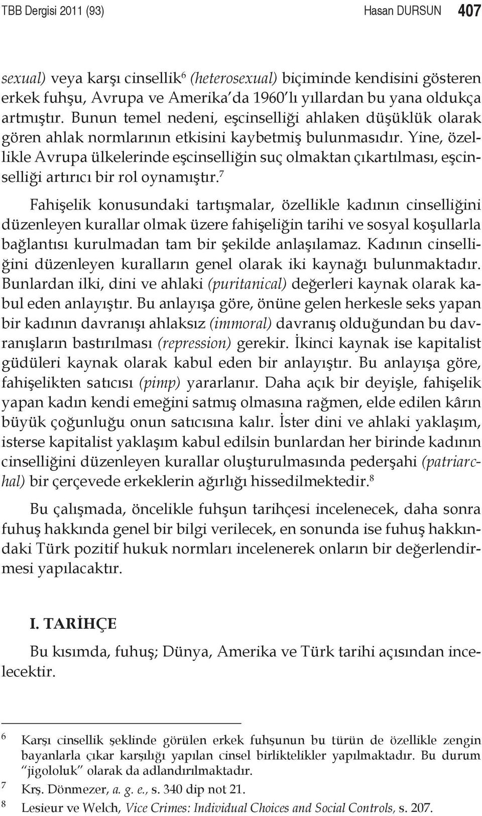 Yine, özellikle Avrupa ülkelerinde eşcinselliğin suç olmaktan çıkartılması, eşcinselliği artırıcı bir rol oynamıştır.