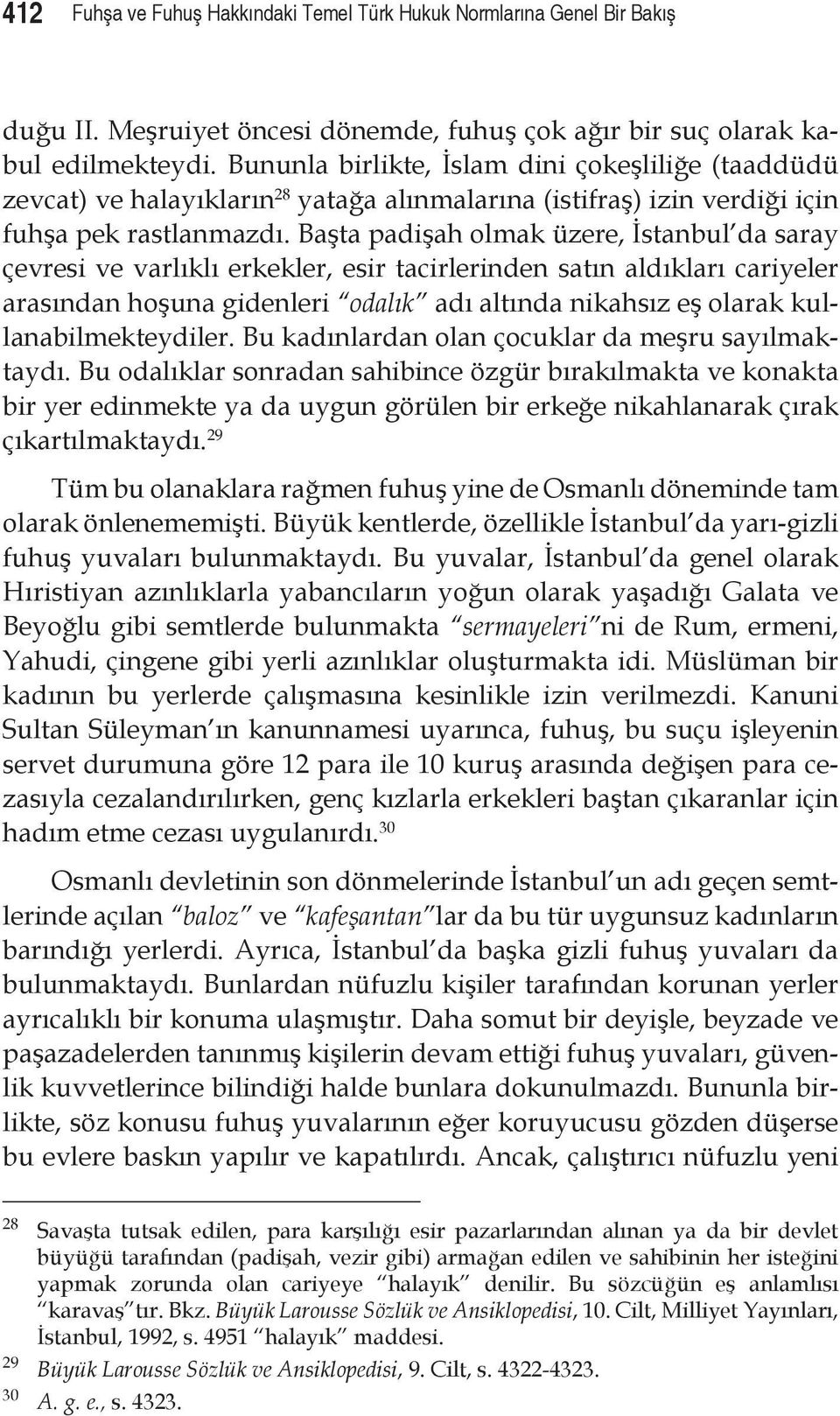 Başta padişah olmak üzere, İstanbul da saray çevresi ve varlıklı erkekler, esir tacirlerinden satın aldıkları cariyeler arasından hoşuna gidenleri odalık adı altında nikahsız eş olarak