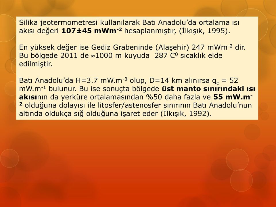 Batı Anadolu da H=3.7 mw.m -3 olup, D=14 km alınırsa q c = 52 mw.m -1 bulunur.
