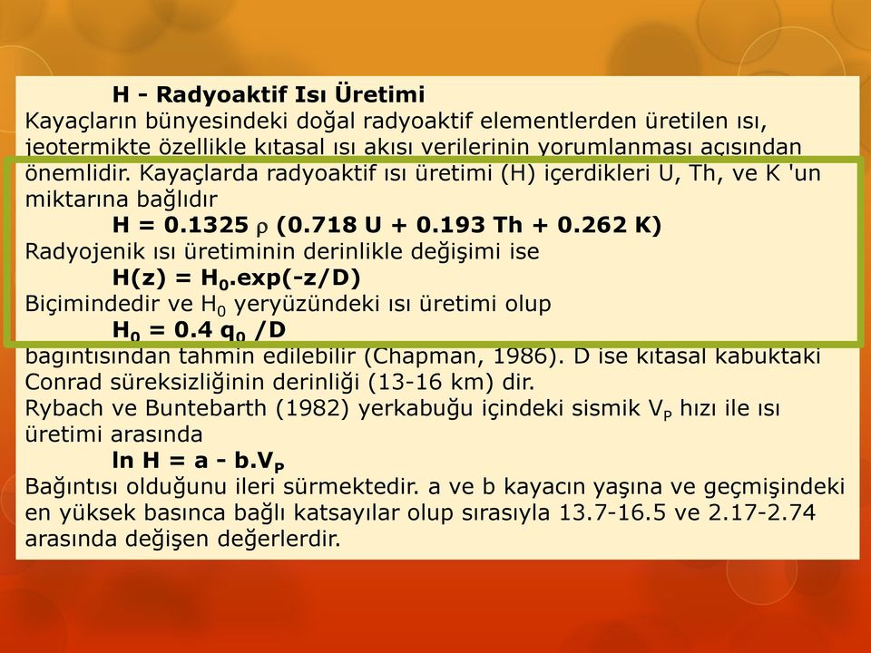 exp(-z/D) Biçimindedir ve H 0 yeryüzündeki ısı üretimi olup H 0 = 0.4 q 0 /D bagıntısından tahmin edilebilir (Chapman, 1986). D ise kıtasal kabuktaki Conrad süreksizliğinin derinliği (13-16 km) dir.