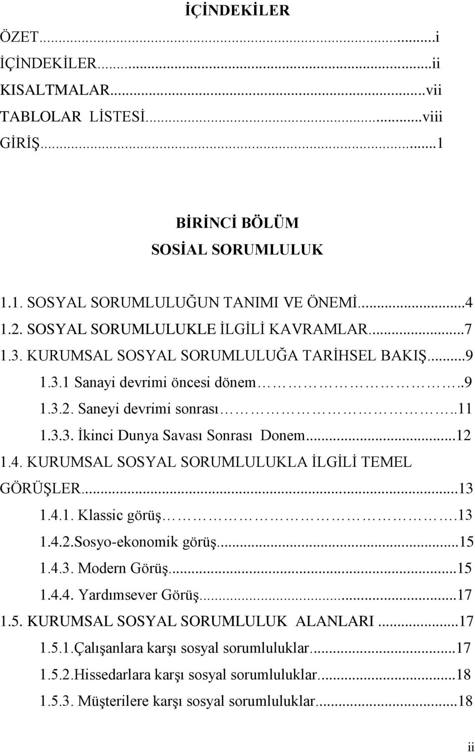 ..12 1.4. KURUMSAL SOSYAL SORUMLULUKLA ĠLGĠLĠ TEMEL GÖRÜġLER...13 1.4.1. Klassic görüģ.13 1.4.2.Sosyo-ekonomik görüģ...15 1.4.3. Modern GörüĢ...15 1.4.4. Yardımsever GörüĢ...17 1.5. KURUMSAL SOSYAL SORUMLULUK ALANLARI.