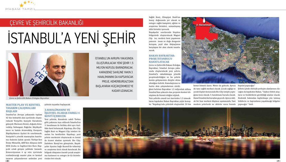 Başakşehir sınırlarında Hoşdere bölgesinde oluşturulacak Magnet City ise; modern kent yaşamının yanısıra insan ve doğa dengesini koruyan, yeşil alan ihtiyaçlarını karşılayan bir alan olarak