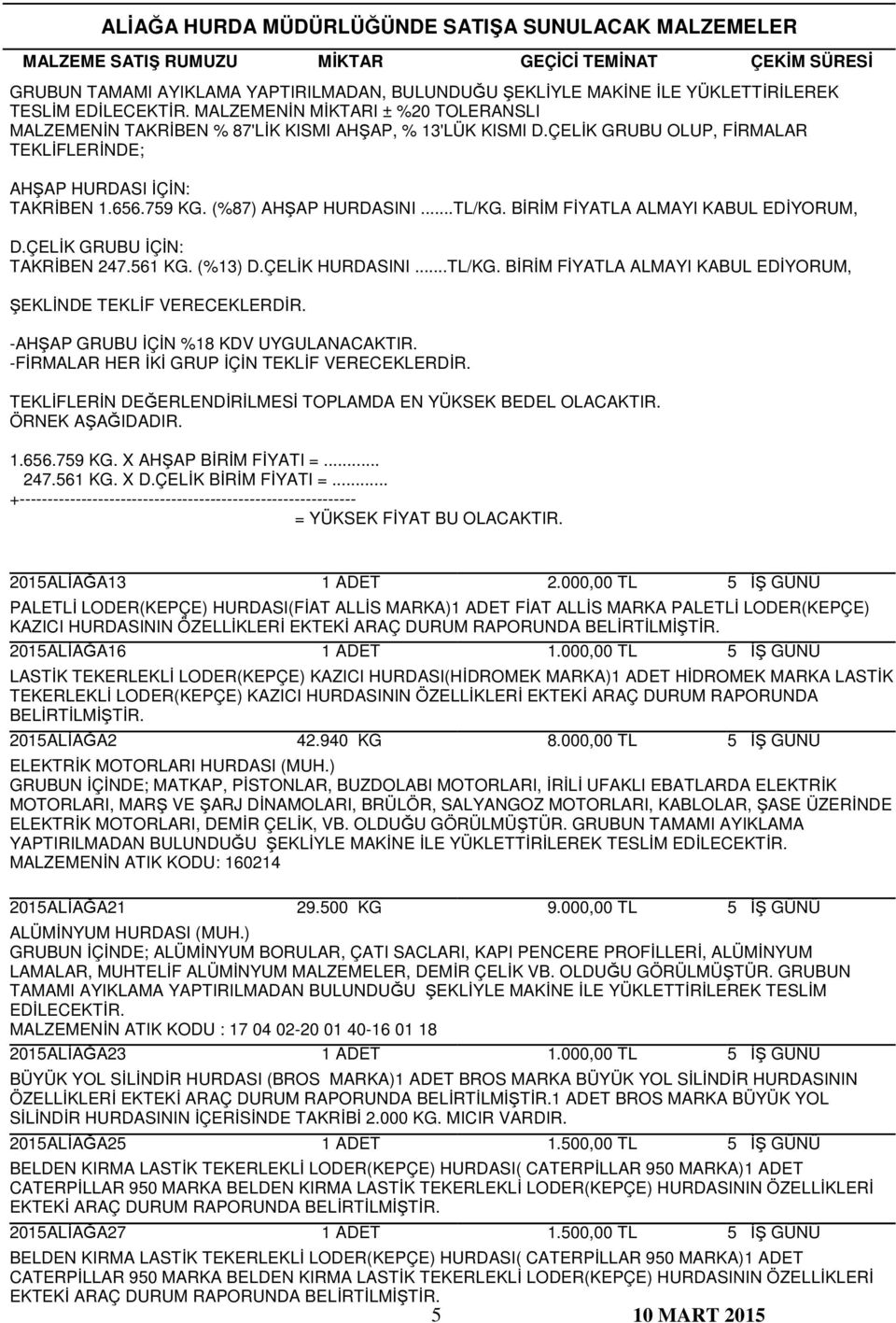 (%13) D.ÇELİK HURDASINI...TL/KG. BİRİM FİYATLA ALMAYI KABUL EDİYORUM, ŞEKLİNDE TEKLİF VERECEKLERDİR. -AHŞAP GRUBU İÇİN %18 KDV UYGULANACAKTIR. -FİRMALAR HER İKİ GRUP İÇİN TEKLİF VERECEKLERDİR.