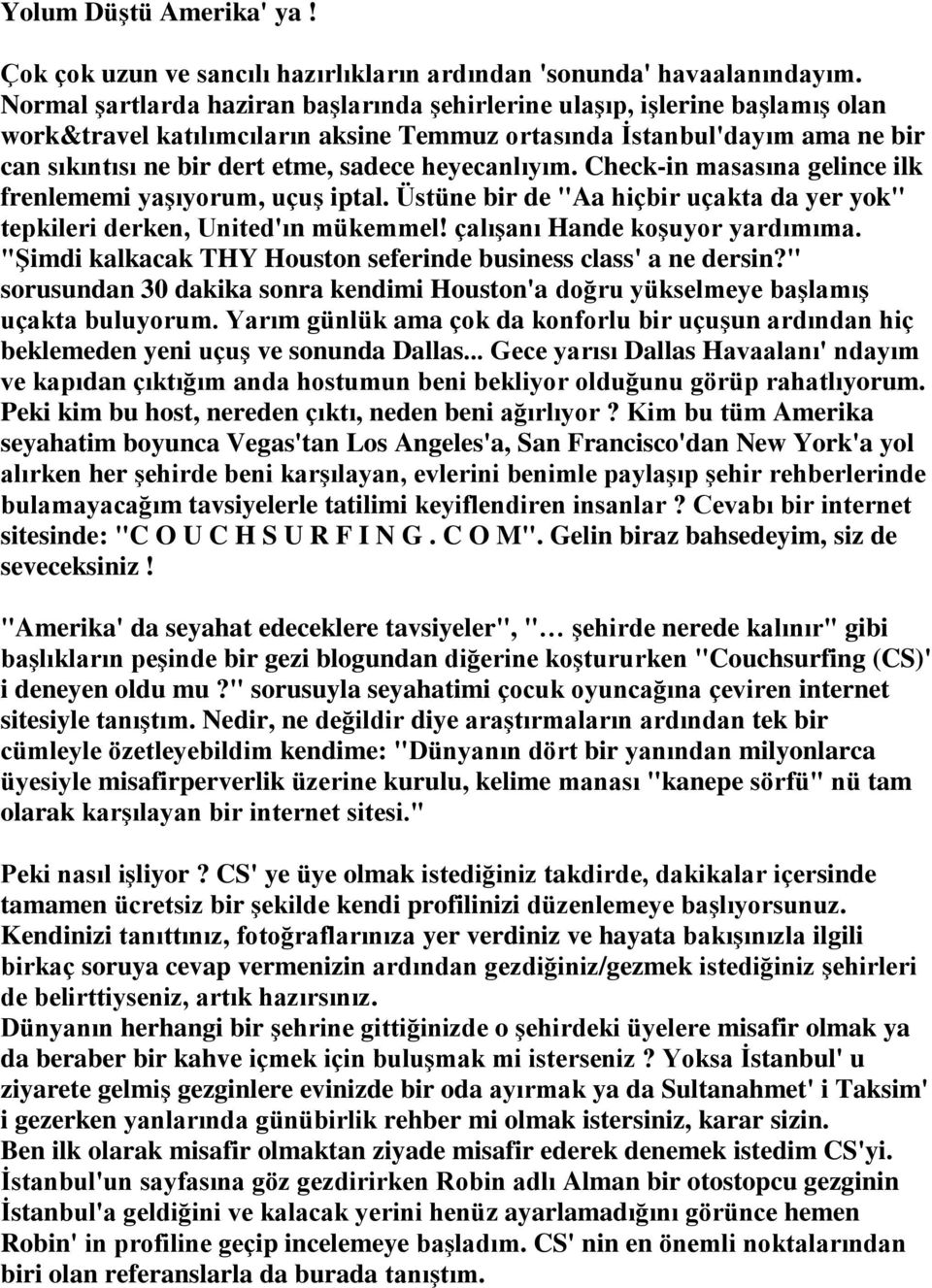 heyecanlıyım. Check-in masasına gelince ilk frenlememi yaşıyorum, uçuş iptal. Üstüne bir de "Aa hiçbir uçakta da yer yok" tepkileri derken, United'ın mükemmel! çalışanı Hande koşuyor yardımıma.