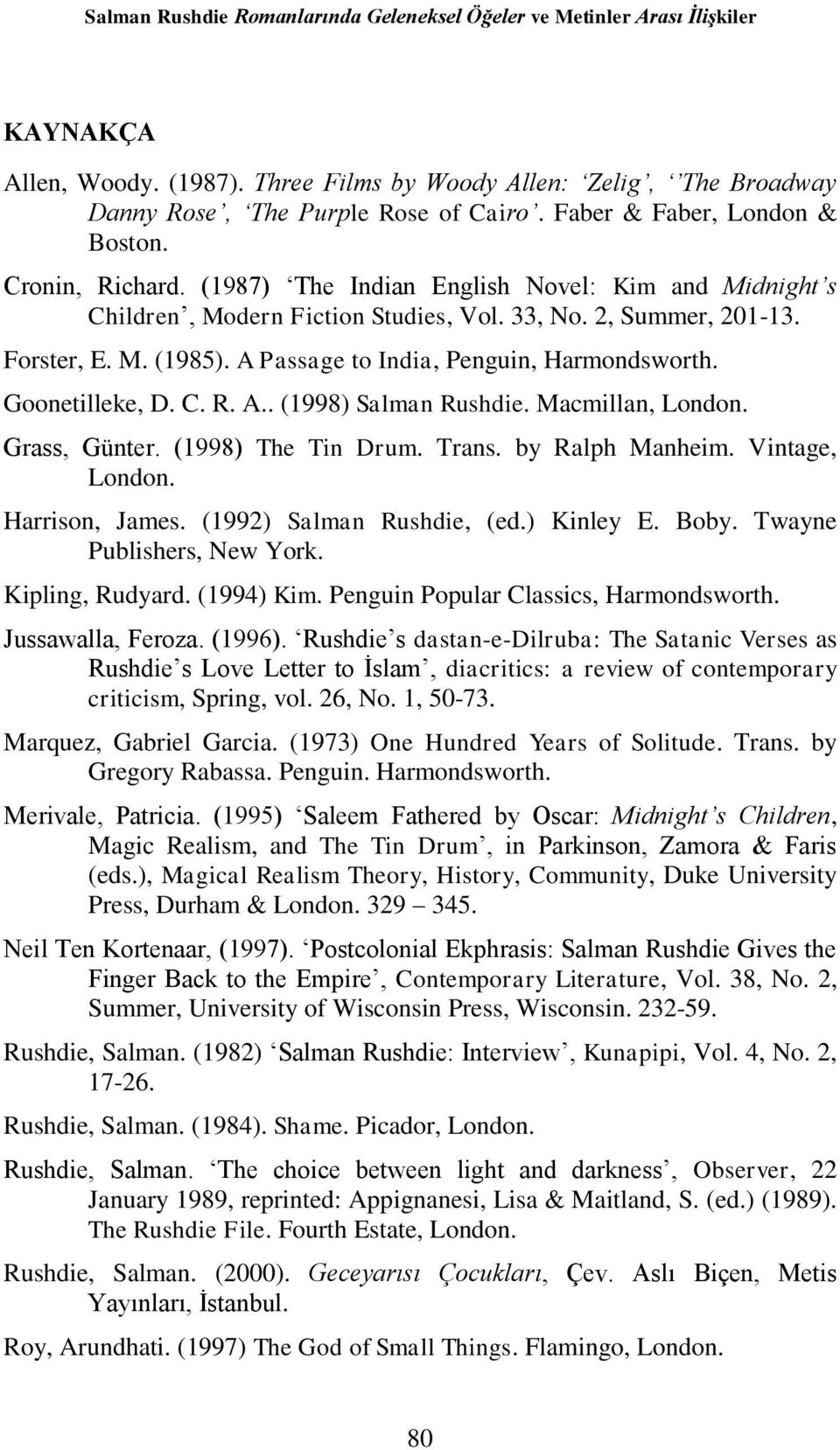 A Passage to India, Penguin, Harmondsworth. Goonetilleke, D. C. R. A.. (1998) Salman Rushdie. Macmillan, London. Grass, Günter. (1998) The Tin Drum. Trans. by Ralph Manheim. Vintage, London.
