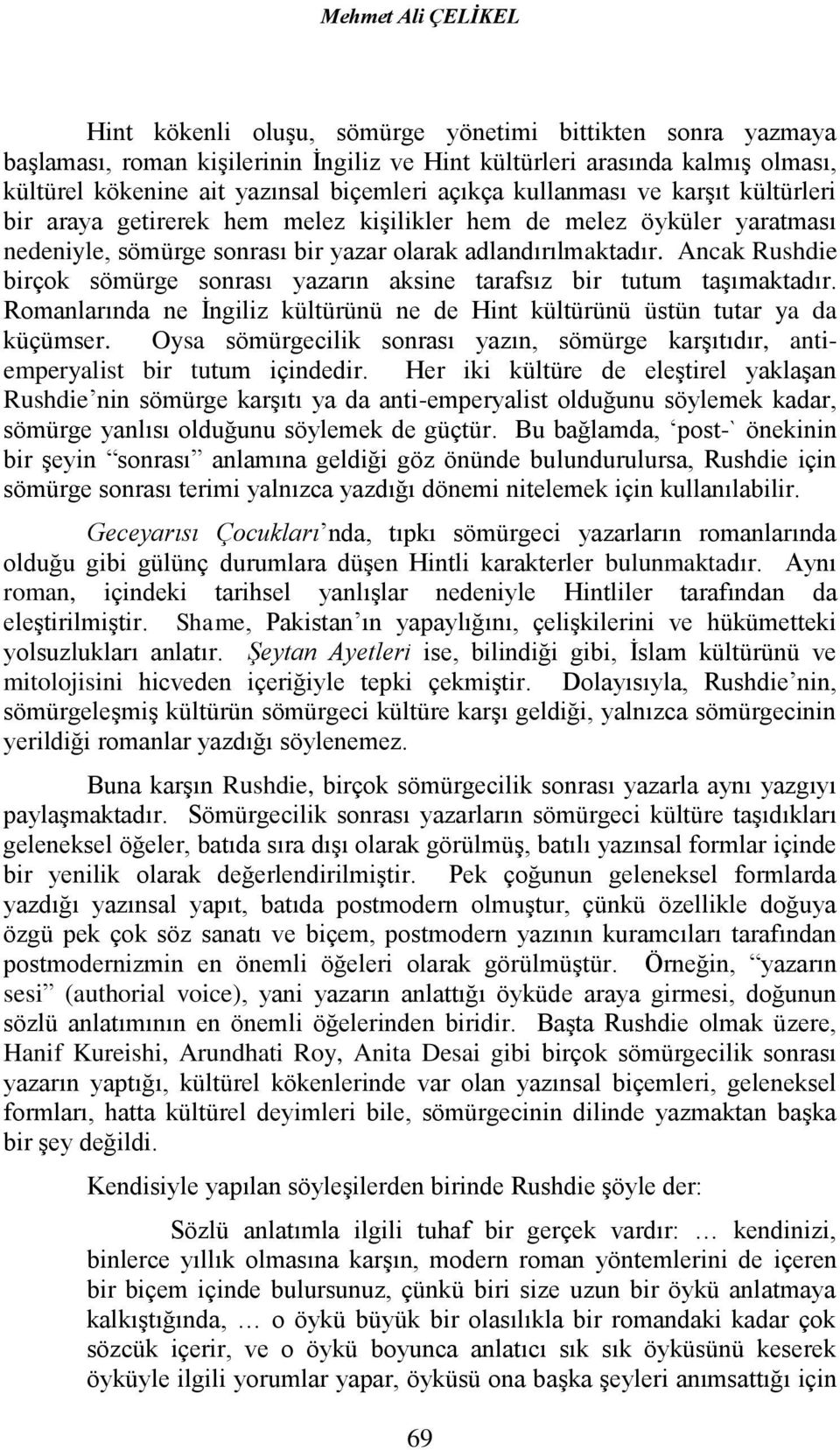 Ancak Rushdie birçok sömürge sonrası yazarın aksine tarafsız bir tutum taşımaktadır. Romanlarında ne İngiliz kültürünü ne de Hint kültürünü üstün tutar ya da küçümser.