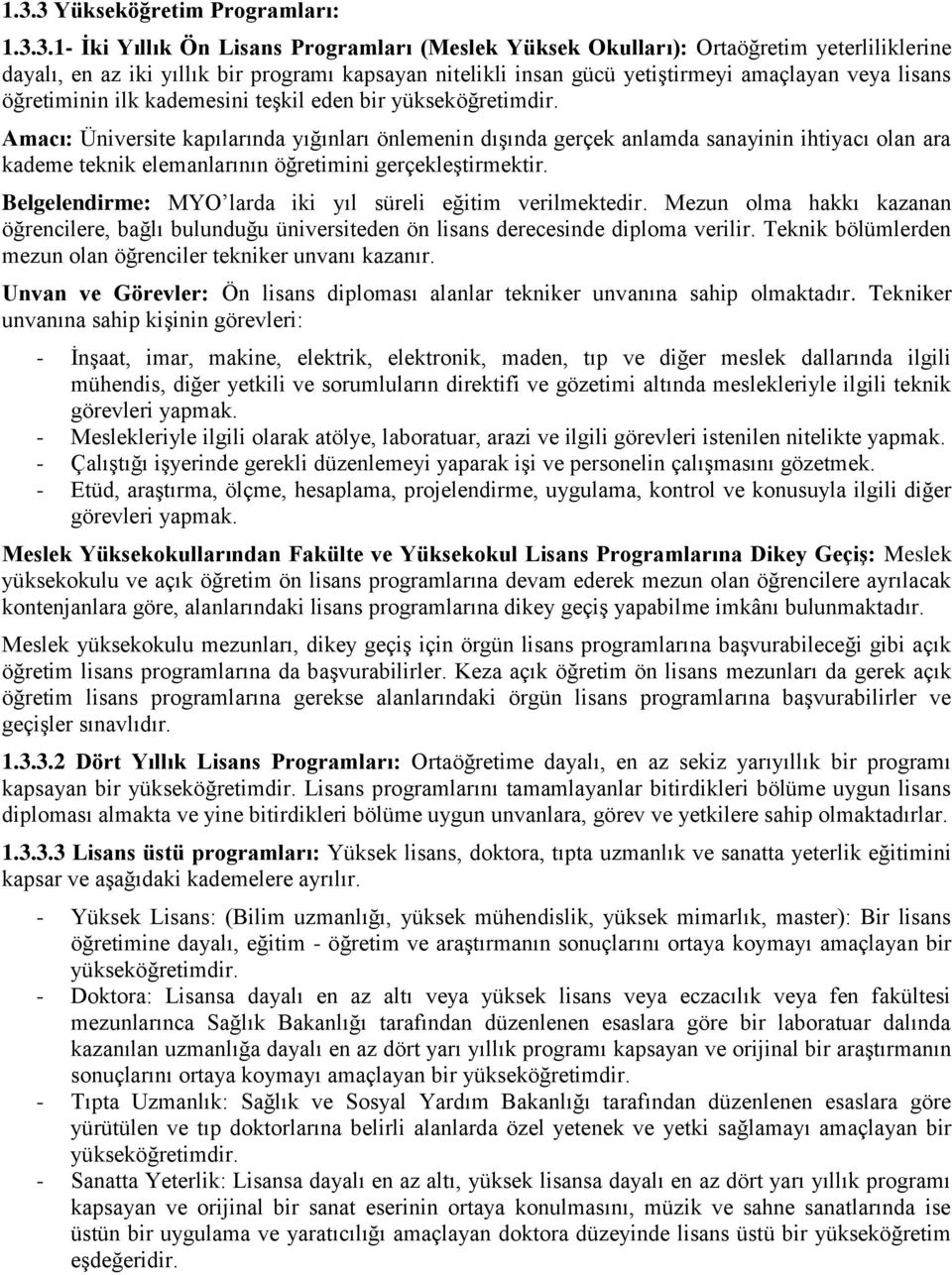 Amacı: Üniversite kapılarında yığınları önlemenin dışında gerçek anlamda sanayinin ihtiyacı olan ara kademe teknik elemanlarının öğretimini gerçekleştirmektir.