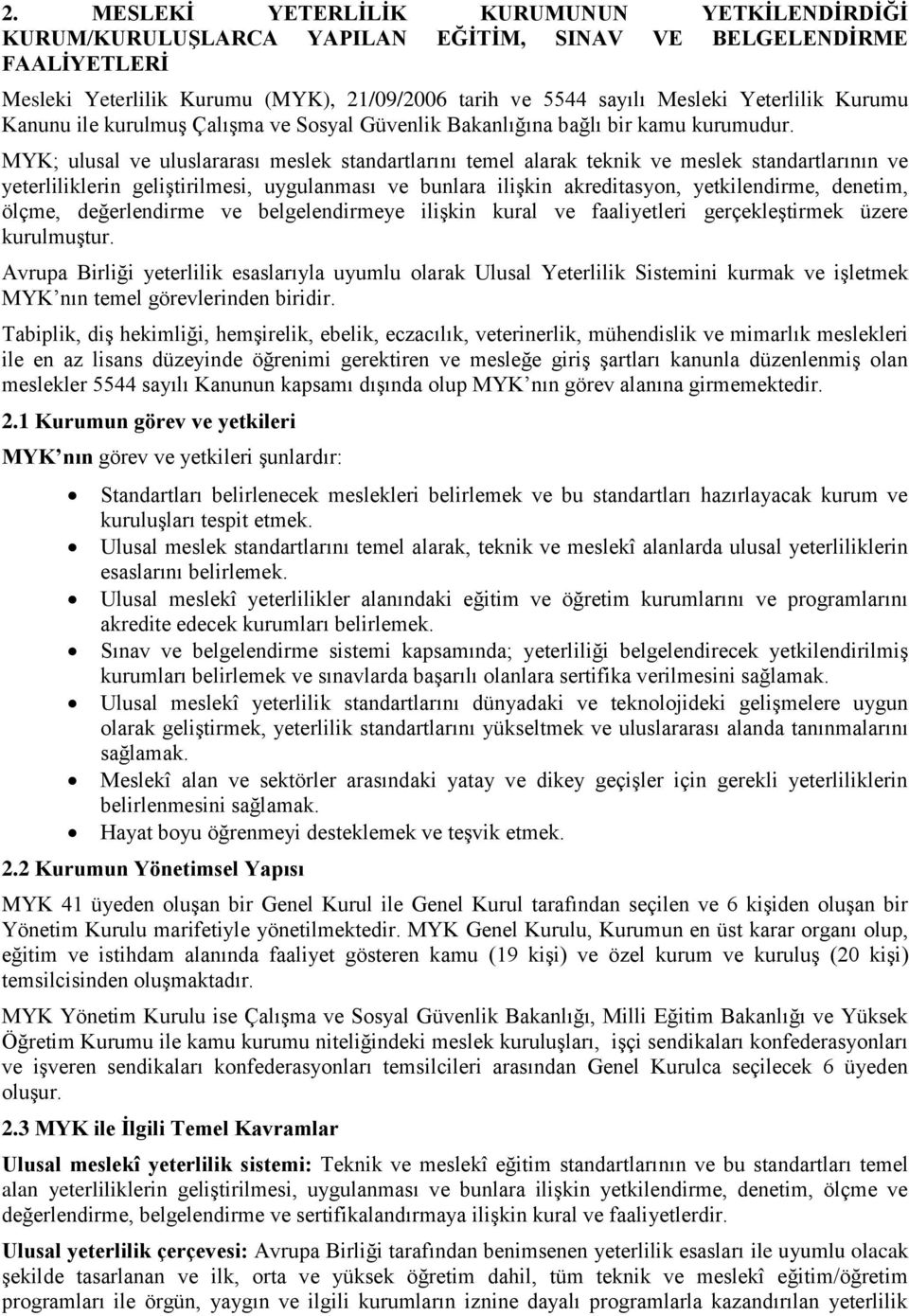 MYK; ulusal ve uluslararası meslek standartlarını temel alarak teknik ve meslek standartlarının ve yeterliliklerin geliştirilmesi, uygulanması ve bunlara ilişkin akreditasyon, yetkilendirme, denetim,