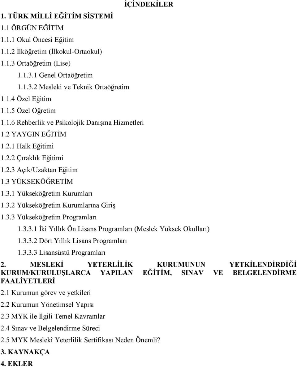 3.2 Yükseköğretim Kurumlarına Giriş 1.3.3 Yükseköğretim Programları İÇİNDEKİLER 1.3.3.1 İki Yıllık Ön Lisans Programları (Meslek Yüksek Okulları) 1.3.3.2 Dört Yıllık Lisans Programları 1.3.3.3 Lisansüstü Programları 2.