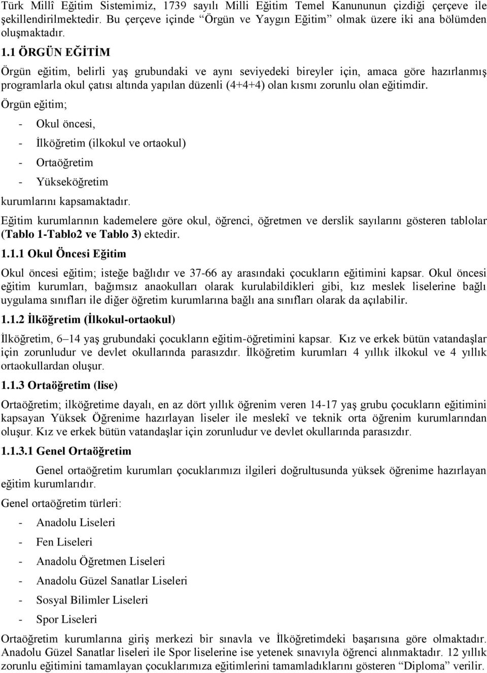 1 ÖRGÜN EĞİTİM Örgün eğitim, belirli yaş grubundaki ve aynı seviyedeki bireyler için, amaca göre hazırlanmış programlarla okul çatısı altında yapılan düzenli (4+4+4) olan kısmı zorunlu olan eğitimdir.