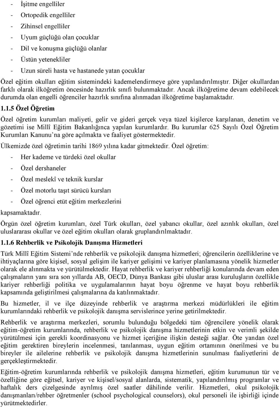 Ancak ilköğretime devam edebilecek durumda olan engelli öğrenciler hazırlık sınıfına alınmadan ilköğretime başlamaktadır. 1.