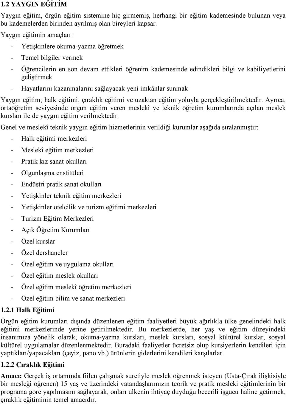 Hayatlarını kazanmalarını sağlayacak yeni imkânlar sunmak Yaygın eğitim; halk eğitimi, çıraklık eğitimi ve uzaktan eğitim yoluyla gerçekleştirilmektedir.