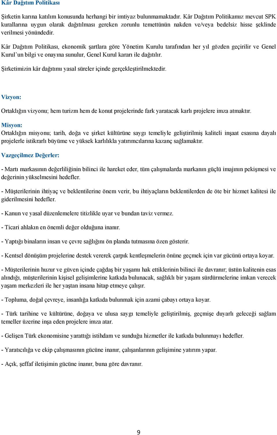 Kâr Dağıtım Politikası, ekonomik şartlara göre Yönetim Kurulu tarafından her yıl gözden geçirilir ve Genel Kurul un bilgi ve onayına sunulur, Genel Kurul kararı ile dağıtılır.