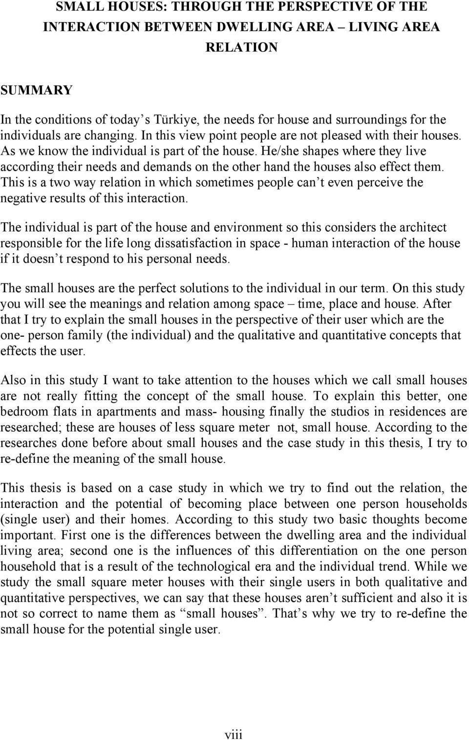 He/she shapes where they live according their needs and demands on the other hand the houses also effect them.