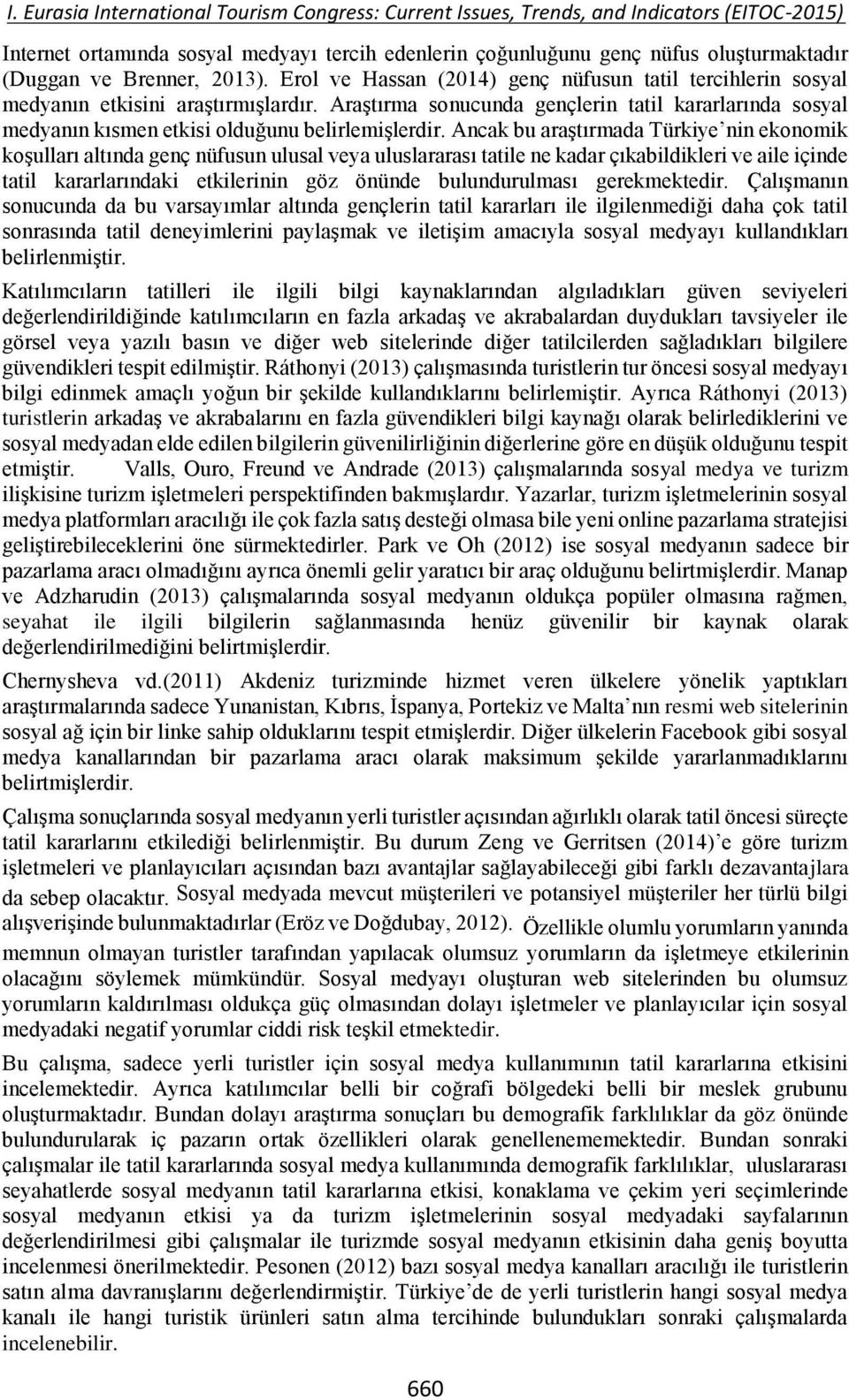 Araştırma sonucunda gençlerin tatil kararlarında sosyal medyanın kısmen etkisi olduğunu belirlemişlerdir.