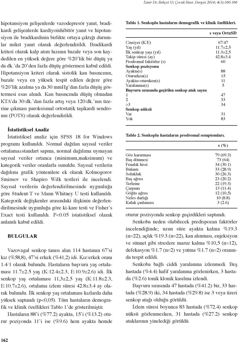 Hipotansiyon kriteri olarak sistolik kan basıncının, bazale veya en yüksek tespit edilen değere göre %20 lik azalma ya da 30 mmhg dan fazla düşüş göstermesi esas alındı.