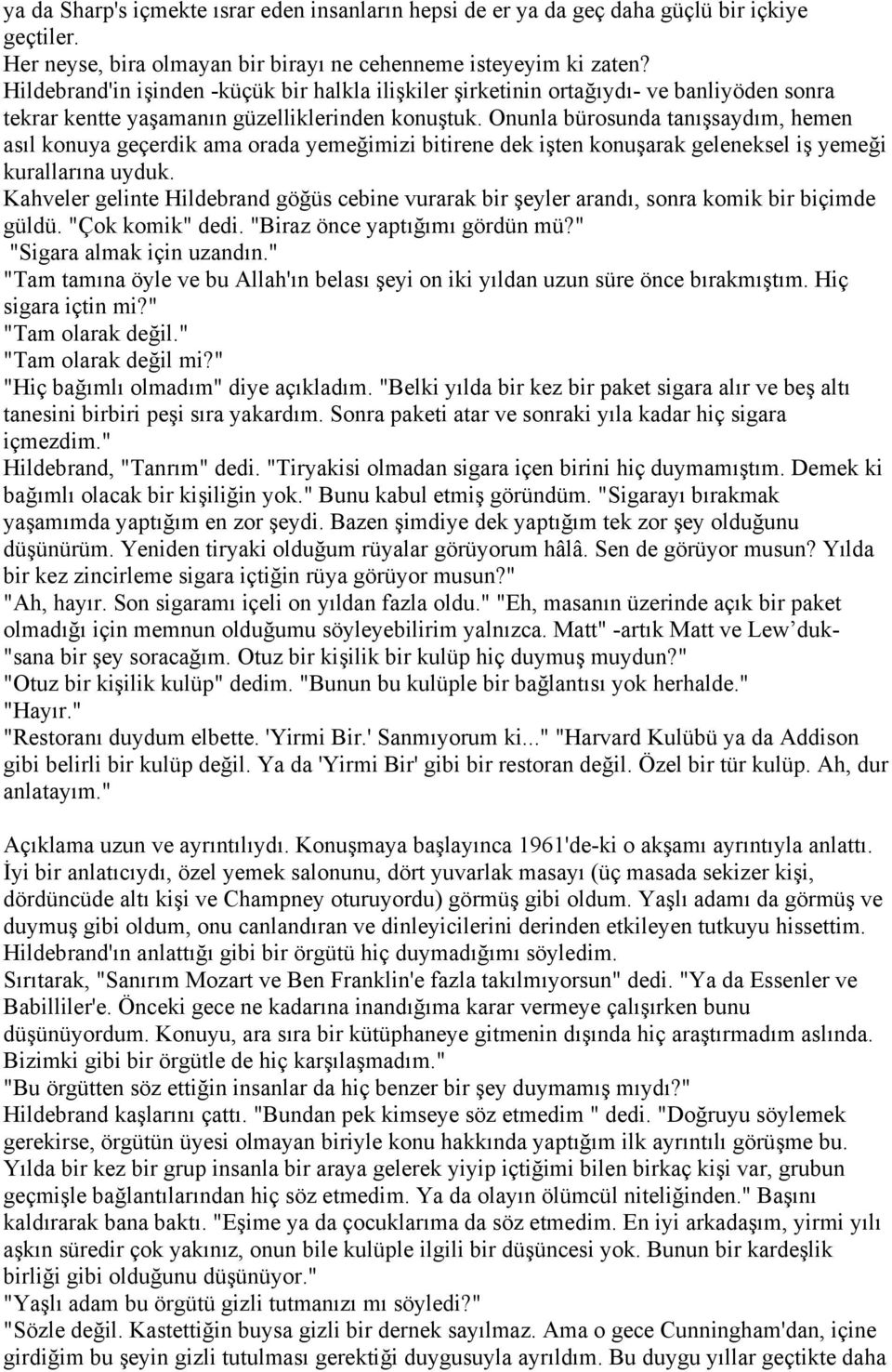 Onunla bürosunda tanışsaydım, hemen asıl konuya geçerdik ama orada yemeğimizi bitirene dek işten konuşarak geleneksel iş yemeği kurallarına uyduk.