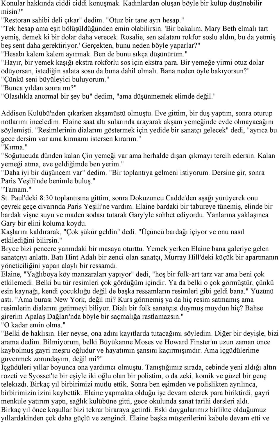 Rosalie, sen salatanı rokfor soslu aldın, bu da yetmiş beş sent daha gerektiriyor.' Gerçekten, bunu neden böyle yaparlar?" "Hesabı kalem kalem ayırmak. Ben de bunu sıkça düşünürüm.