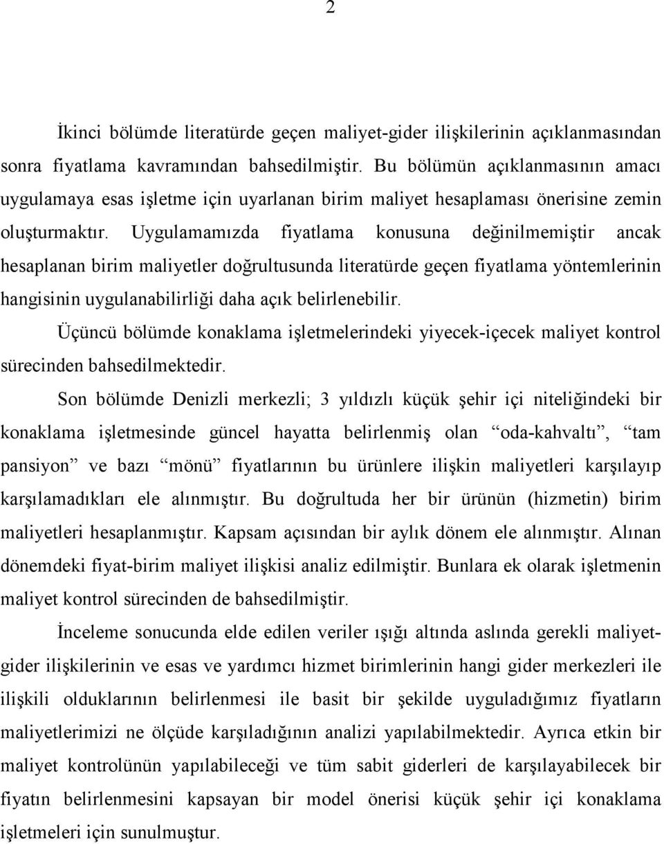 Uygulamamızda fiyatlama konusuna değinilmemiştir ancak hesaplanan birim maliyetler doğrultusunda literatürde geçen fiyatlama yöntemlerinin hangisinin uygulanabilirliği daha açık belirlenebilir.