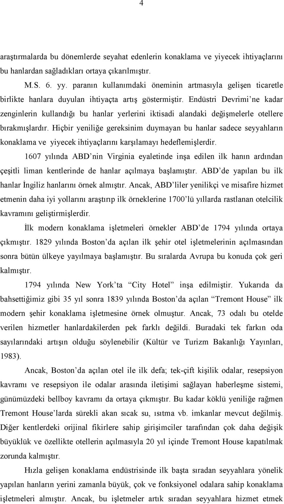 Endüstri Devrimi ne kadar zenginlerin kullandığı bu hanlar yerlerini iktisadi alandaki değişmelerle otellere bırakmışlardır.